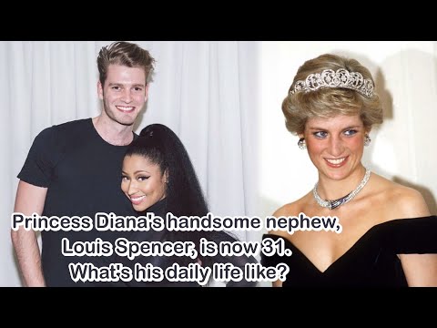 Princess Diana's handsome nephew, Louis Spencer, is now 31. What's his daily life like?