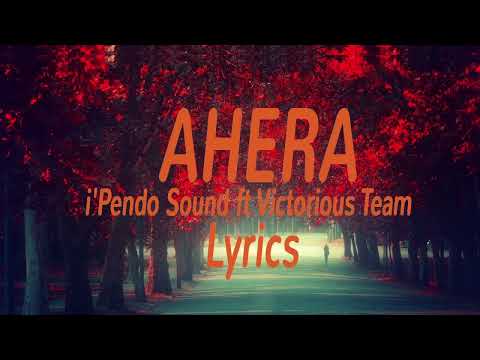 i'Pendo Sound ft Victorious Team   AHERA lyrics