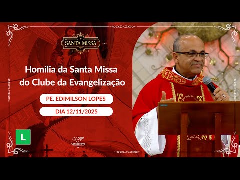 Homilia da Santa Missa do Clube da Evangelização - Padre Edimilson Lopes - 12/11/2025