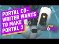 Portal 3: Series Co-Writer Wants Valve to Let Him Develop the Game - IGN Daily Fix