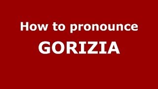 How to pronounce Gorizia