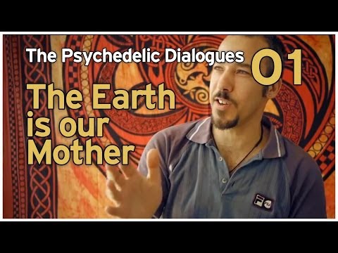 The Psychedelic Dialogues 01: The Earth Is Our Mother