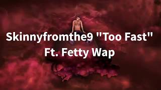 Skinnyfromthe9 "Too Fast" Ft. Fetty Wap (Official Lyrics)