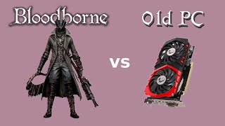 Bloodborne is Playable on 10 Year Old PC Now (NVIDIA GeForce GTX 1050 4GB, Intel i5 2.3GHz 8GB RAM)