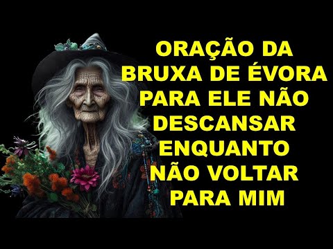 PRAYER OF THE WITCH OF ÉVORA SO HE DOESN'T REST UNTIL HE COMES BACK TO ME