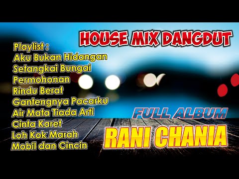 HOUSE MIX DANGDUT RANI CHANIA AKU BUKAN HIDANGAN FULL ALBUM