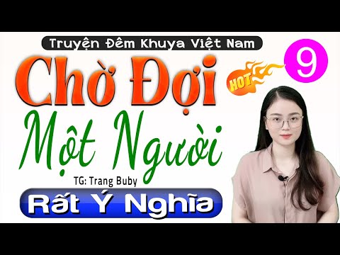 [Tập 9] CHỜ ĐỢI MỘT NGƯỜI - Truyện Hay Việt Nam Có Thật 2025 | Nghe Đảm Bảo Hay Và Cuốn Hút