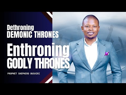 DETHRONING DEMONIC THRONES AND ENTHRONING GOD’S THRONES | PROPHET SHEPHERD BUSHIRI
