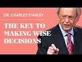 The Key to Making Wise Decisions – Dr. Charles Stanley