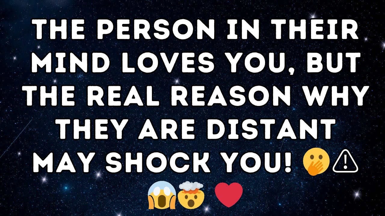 The person in their mind LOVES YOU, but the REAL reason why they are distant may SHOCK YOU!