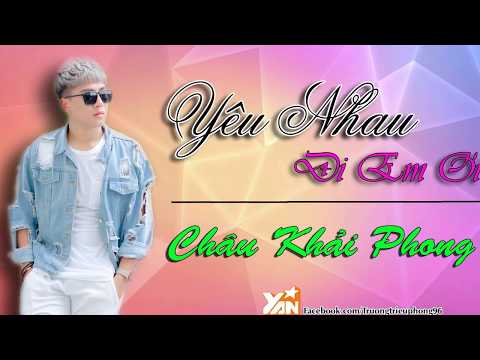 Yêu nhau đi em ơi - Châu Khải Phong