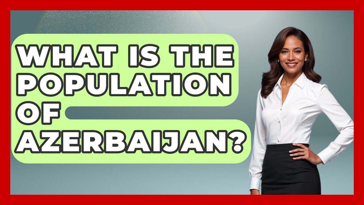 What Is The Population Of Azerbaijan? - Understanding Southwest Asia