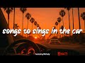 Songs To Sings In The Car Throwback Playlist Summer Road Trip Vibes Mix