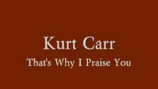 Kurt Carr - Thats Why I Praise You