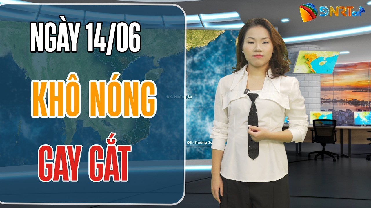 Dự báo thời tiết trưa 14/06 | Trung Bộ bước vào đỉnh điểm khô nóng do hiệu ứng bức xạ