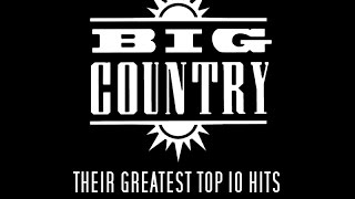 Big Country - Their Greatest Top 10 Hits That Could Have Been...