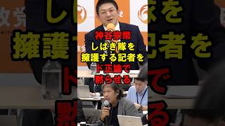 神谷宗幣　しばき隊を擁護する記者をド正論で黙らせる