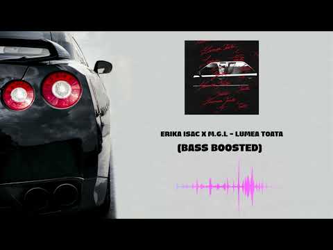 Erika Isac x M.G.L. - Lumea toată (BASS BOOSTED)