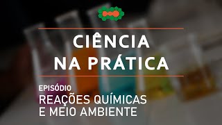 Ciência na Prática | Reações químicas e meio ambiente