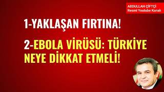 1-YAKLAŞAN FIRTINA!  2-EBOLA VİRÜSÜ: TÜRKİYE NEYE DİKKAT ETMELİ!