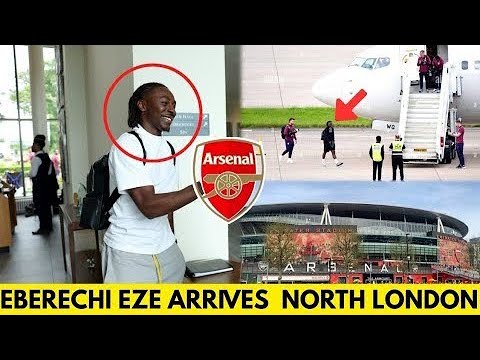 EBERECHI EZE TOUCHES DOWN IN NORTH LONDON AHEAD OF BLOCKBUSTER MOVE TO ARSENAL