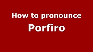 How to pronounce Porfiro