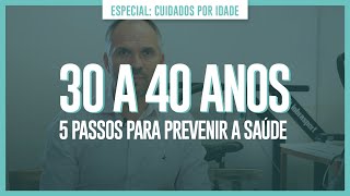 30 A 40 ANOS - 5 PASSOS PARA PREVENIR A SAÚDE