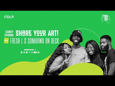 Legacy Episode: Share Your Art! Ft. Fresh L & Sonariwo On Deck (Episode 7) | CLOUT AFRICA