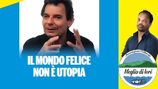 Il mondo felice non è utopia - CORRADO MALANGA - Ricercatore universitario e Scrittore