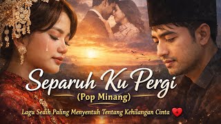 Download lagu Separuh Ku Pergi (Pop Minang) – Lagu Sedih Paling Menyentuh Tentang Kehilangan Cinta 💔 mp3