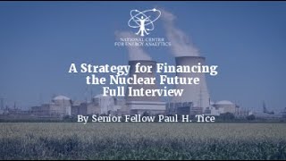 A Strategy for Financing the Nuclear Future by Paul H. Tice Full Interview