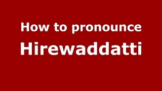 How to pronounce Hirewaddatti