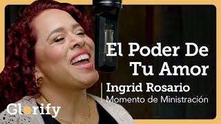 El Poder de tu Amor y He Visto tu Fidelidad | Ingrid Rosario x Glorify (Video Oficial)