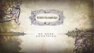 Tiny Flowers - We Were Something