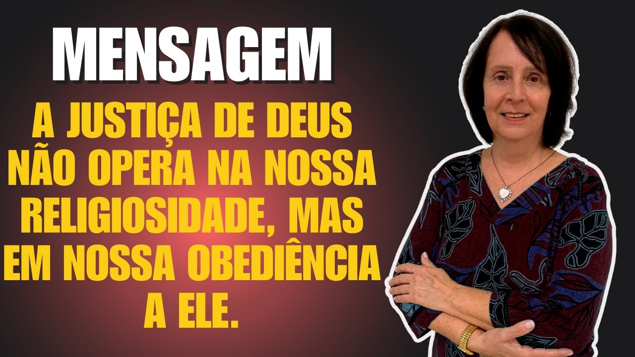 Mensagem: A justiça de Deus não opera na nossa religiosidade, mas em nossa obediência a Ele.