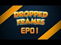 Dropped Frames EP01 - Pilot