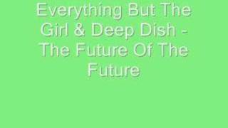 Everything But Girl &amp; Deep Dish - The Future Of The Future