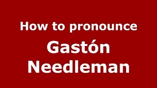 How to pronounce Gastón Needleman