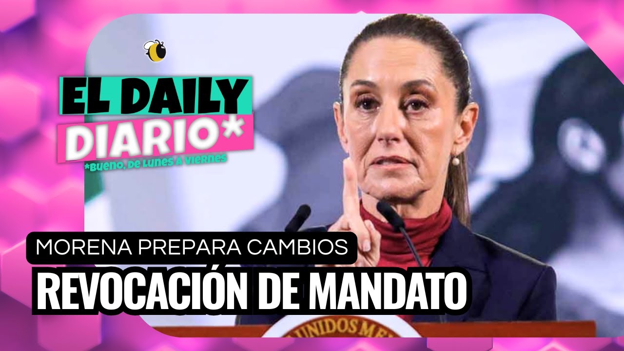 #ElDailyDiario #546 - 10/11/25: Preparan modificaciones a revocación de mandato