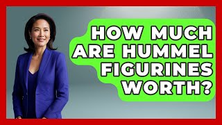 How Much Are Hummel Figurines Worth - The Collectibles Guide