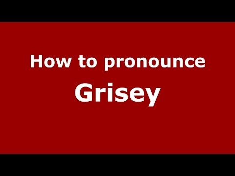 How to pronounce Grisey (French/France) - PronounceNames.com