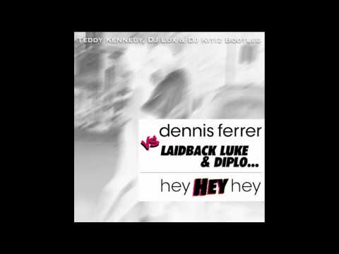Hey HEY Hey - Laidback Luke & Diplo VS Dennis Ferrer ( TEDDY KENNEDY, DJ LOX & DJ KITIZ Bootleg )