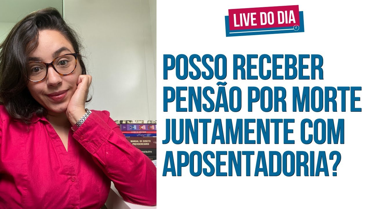 Posso receber Pensão por morte juntamente com Aposentadoria?
