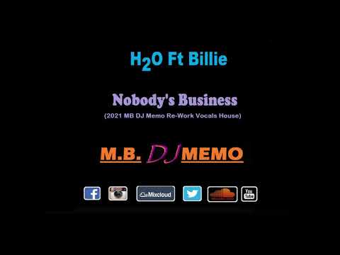 H2O Ft Billie - Nobody's Business (2021 MB DJ Memo Re-Work Vocals House Remix)