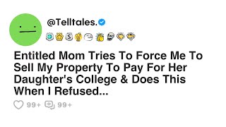 Entitled Mom Tries To Force Me To Sell My Property To Pay For Her Daughter