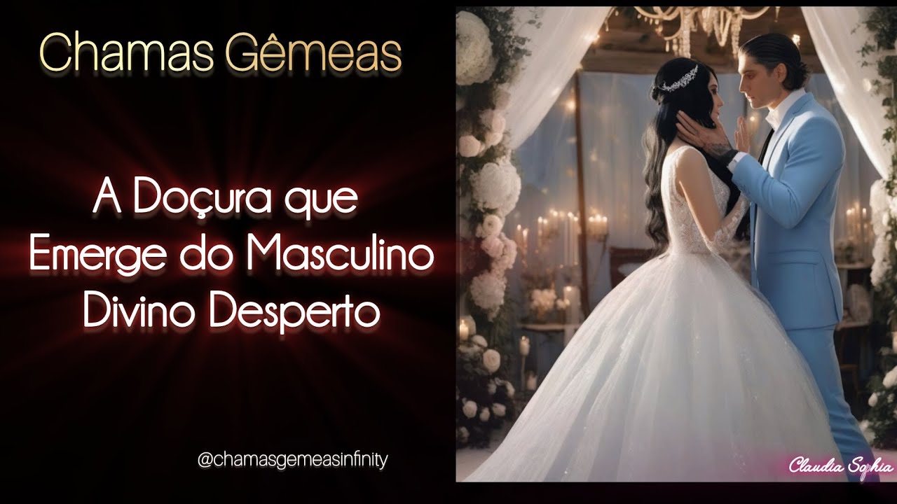 Chamas Gêmeas: A Doçura  do Masculino Desperto