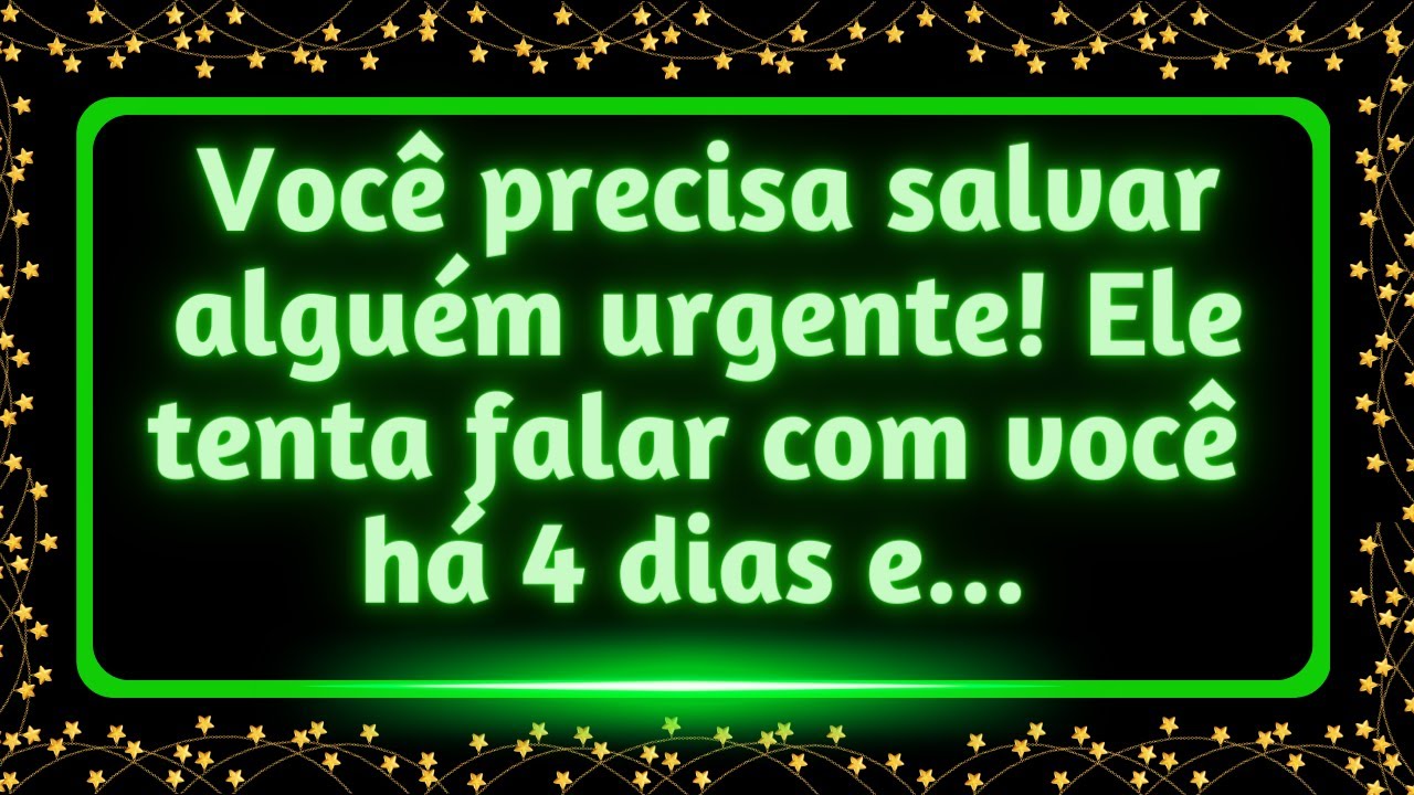 Você precisa salvar alguém urgente! Ele tenta falar com você há 4 dias e... #mensagemdosanjos
