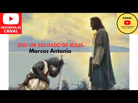 Sou um Soldado de Jesus - Marcos Antônio