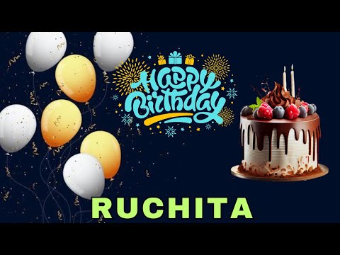 Happy Birthday Ruchita, Birthday Wishes, Birthday Song, Today, hbd
