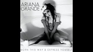 Ariana Grande - Born This Way/  Express Yourself